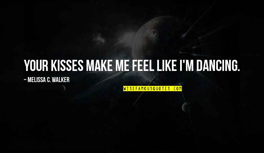 Oblige Famous Quotes By Melissa C. Walker: Your kisses make me feel like I'm dancing.