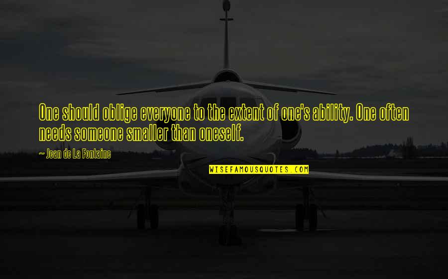 Oblige Quotes By Jean De La Fontaine: One should oblige everyone to the extent of Oblige Quotes By Jean De La Fontaine: One should oblige everyone to the extent of