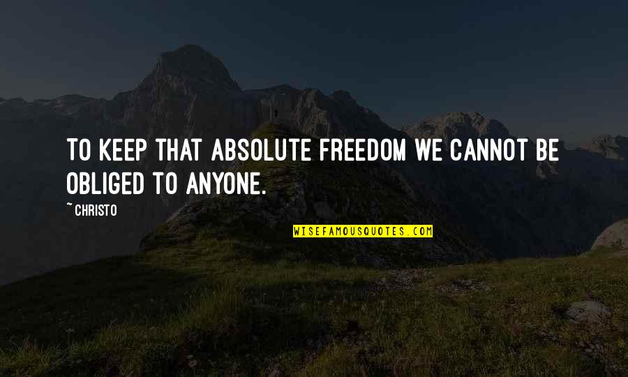 Obliged Quotes By Christo: To keep that absolute freedom we cannot be