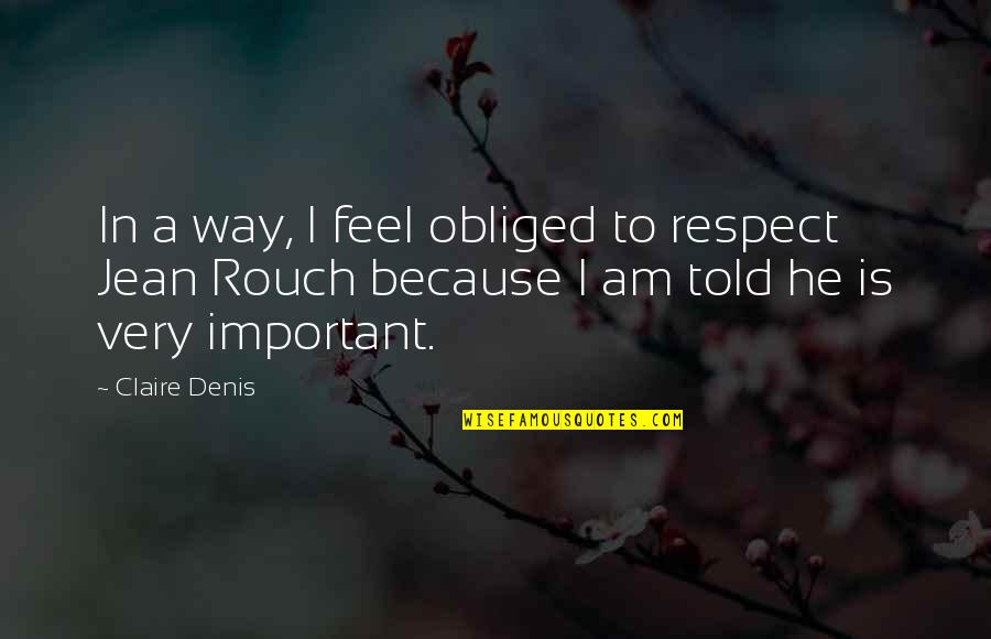 Obliged Quotes By Claire Denis: In a way, I feel obliged to respect