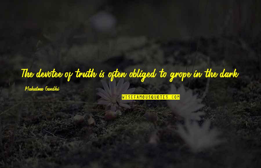 Obliged Quotes By Mahatma Gandhi: The devotee of truth is often obliged to