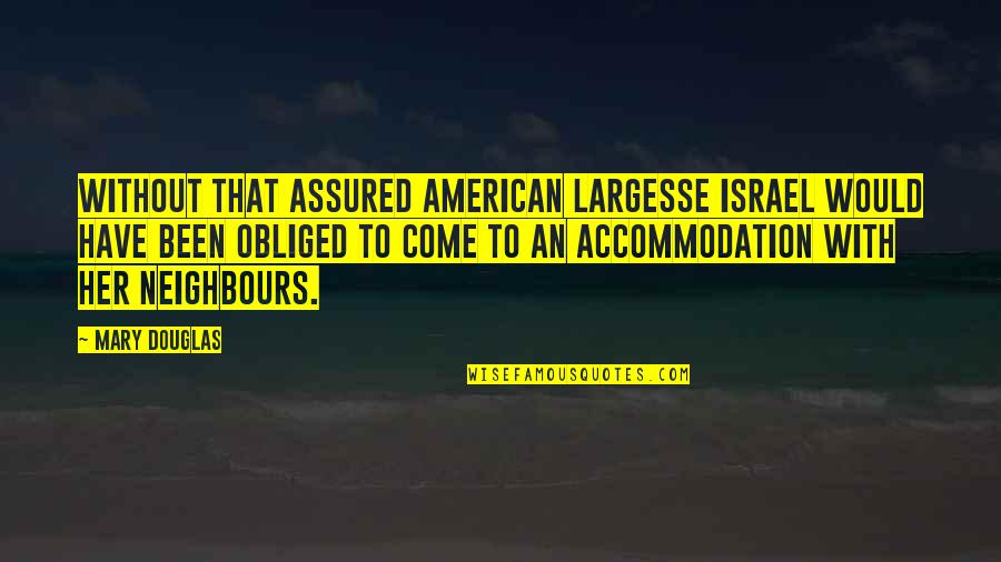 Obliged Quotes By Mary Douglas: Without that assured American largesse Israel would have