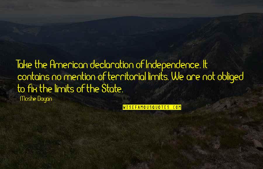 Obliged Quotes By Moshe Dayan: Take the American declaration of Independence. It contains