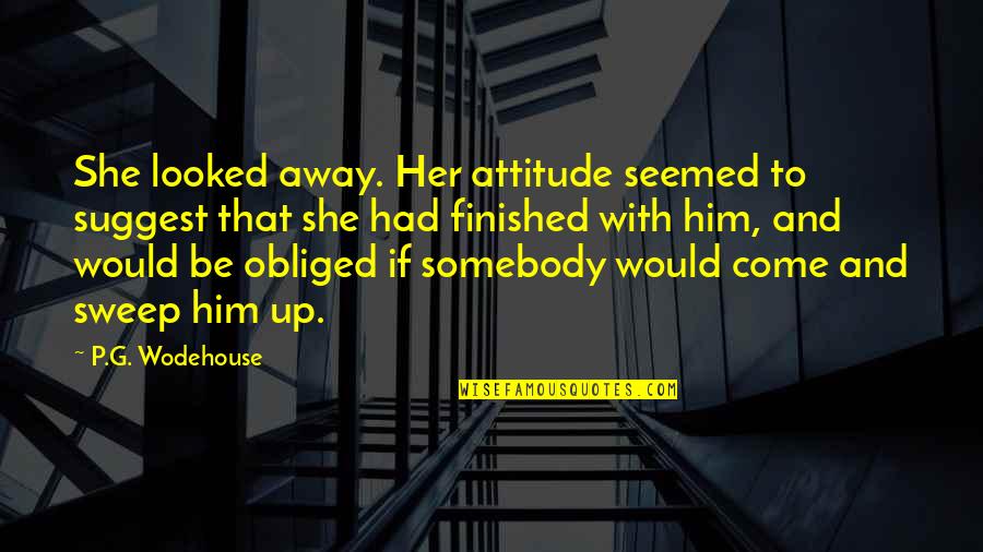 Obliged Quotes By P.G. Wodehouse: She looked away. Her attitude seemed to suggest