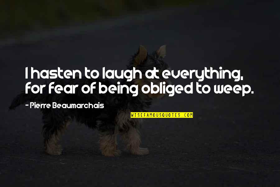 Obliged Quotes By Pierre Beaumarchais: I hasten to laugh at everything, for fear