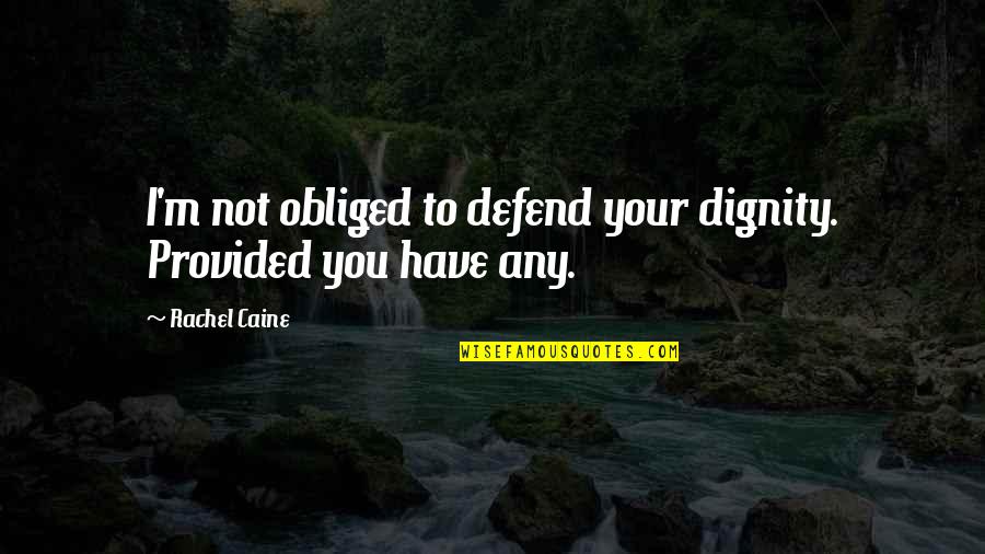 Obliged Quotes By Rachel Caine: I'm not obliged to defend your dignity. Provided