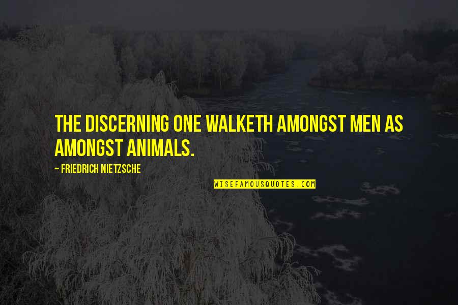 Obliged Sentence Quotes By Friedrich Nietzsche: The discerning one walketh amongst men as amongst