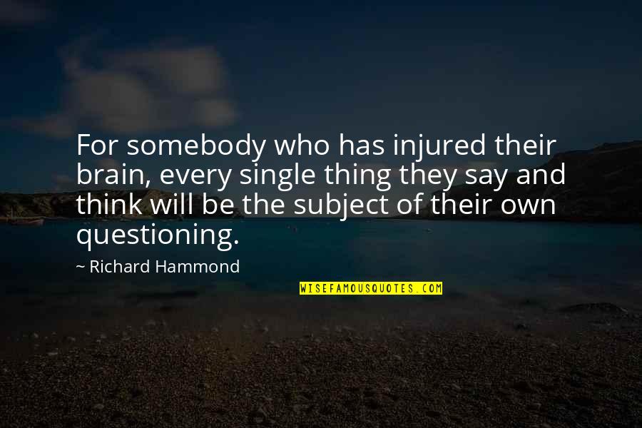 Obliged To Do Quotes By Richard Hammond: For somebody who has injured their brain, every Obliged To Do Quotes By Richard Hammond: For somebody who has injured their brain, every