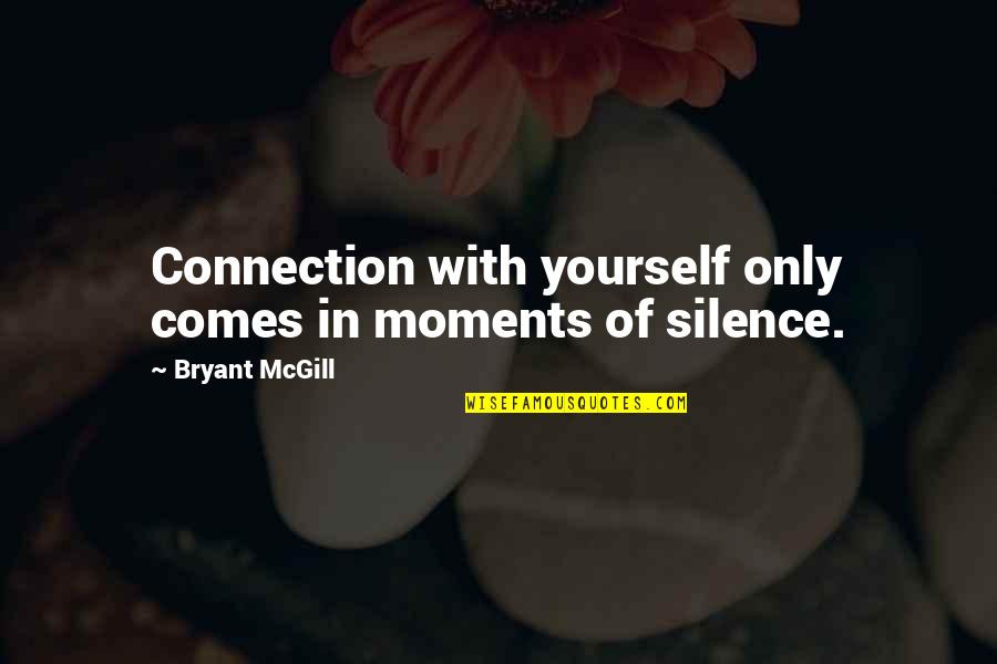 Obliger Rebellion Quotes By Bryant McGill: Connection with yourself only comes in moments of