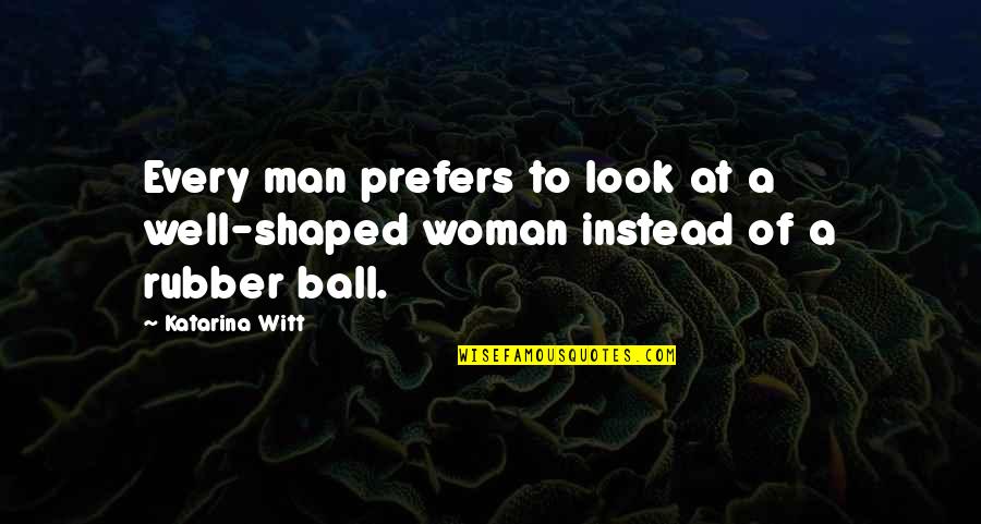 Obliges Def Quotes By Katarina Witt: Every man prefers to look at a well-shaped
