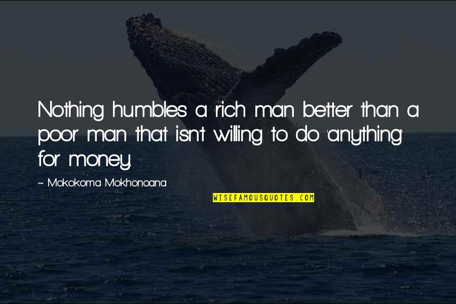 Obliges Def Quotes By Mokokoma Mokhonoana: Nothing humbles a rich man better than a Obliges Def Quotes By Mokokoma Mokhonoana: Nothing humbles a rich man better than a