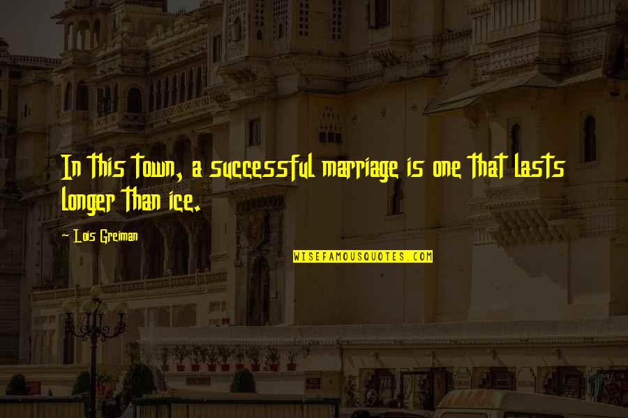 Obliges Me Quotes By Lois Greiman: In this town, a successful marriage is one