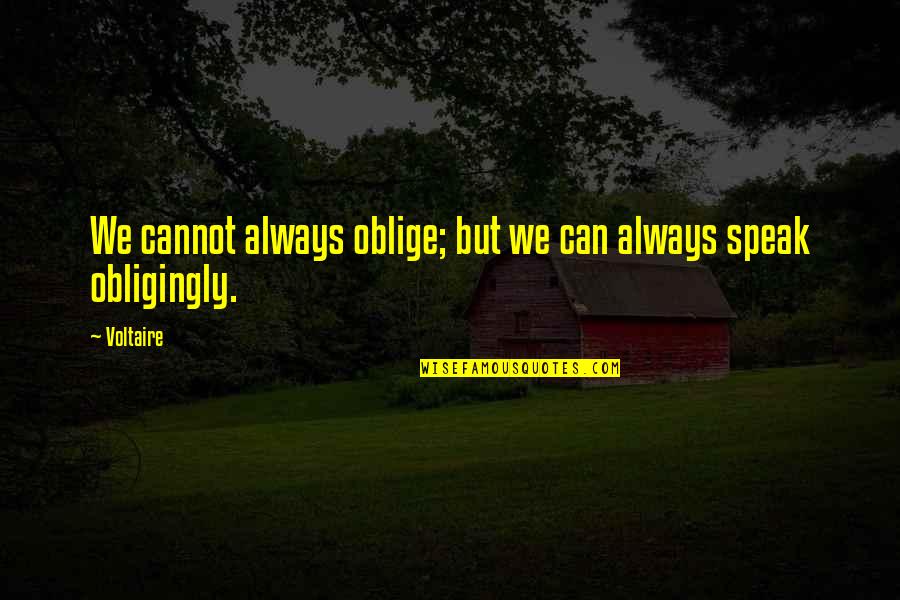 Obligingly Quotes By Voltaire: We cannot always oblige; but we can always