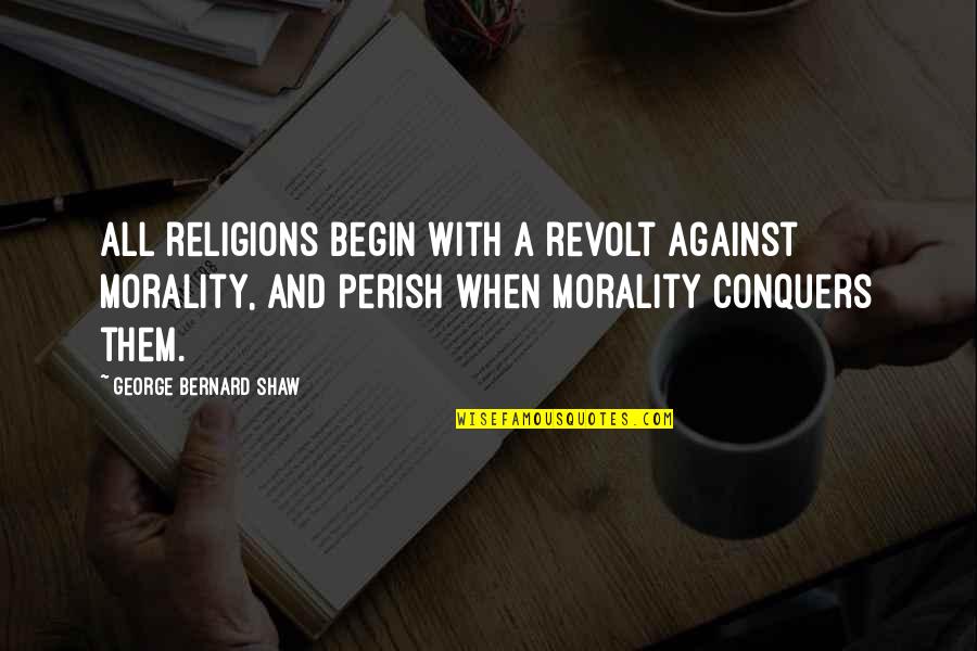 Obligor Pronunciation Quotes By George Bernard Shaw: All religions begin with a revolt against morality,