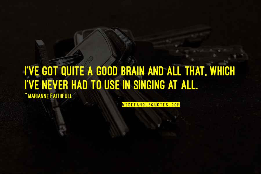 Obligor Risk Quotes By Marianne Faithfull: I've got quite a good brain and all Obligor Risk Quotes By Marianne Faithfull: I've got quite a good brain and all