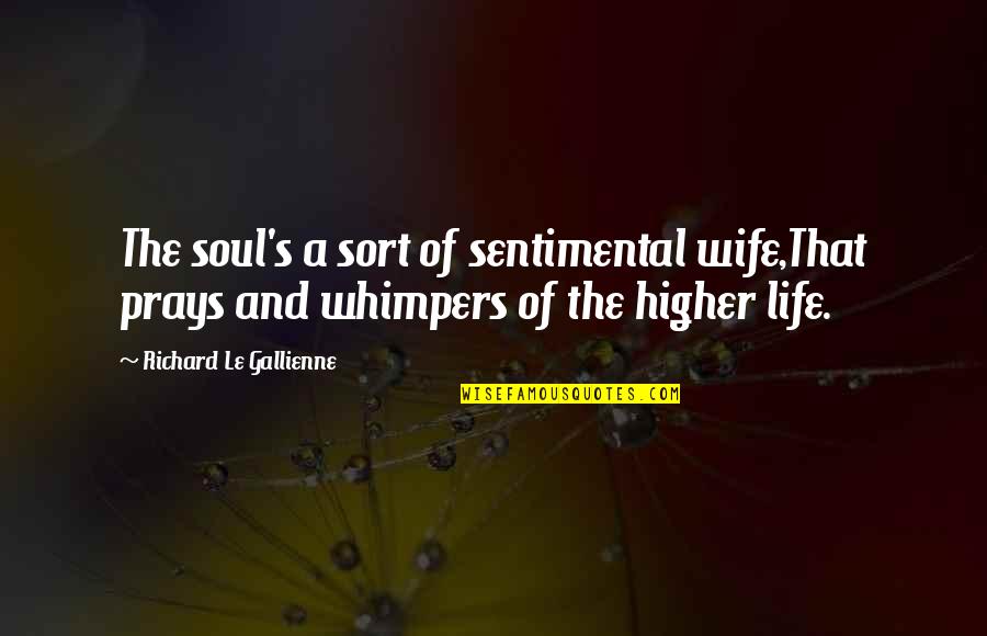 Obligue Quotes By Richard Le Gallienne: The soul's a sort of sentimental wife,That prays Obligue Quotes By Richard Le Gallienne: The soul's a sort of sentimental wife,That prays