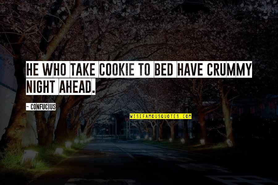 Oblije Quotes By Confucius: He who take cookie to bed have crummy