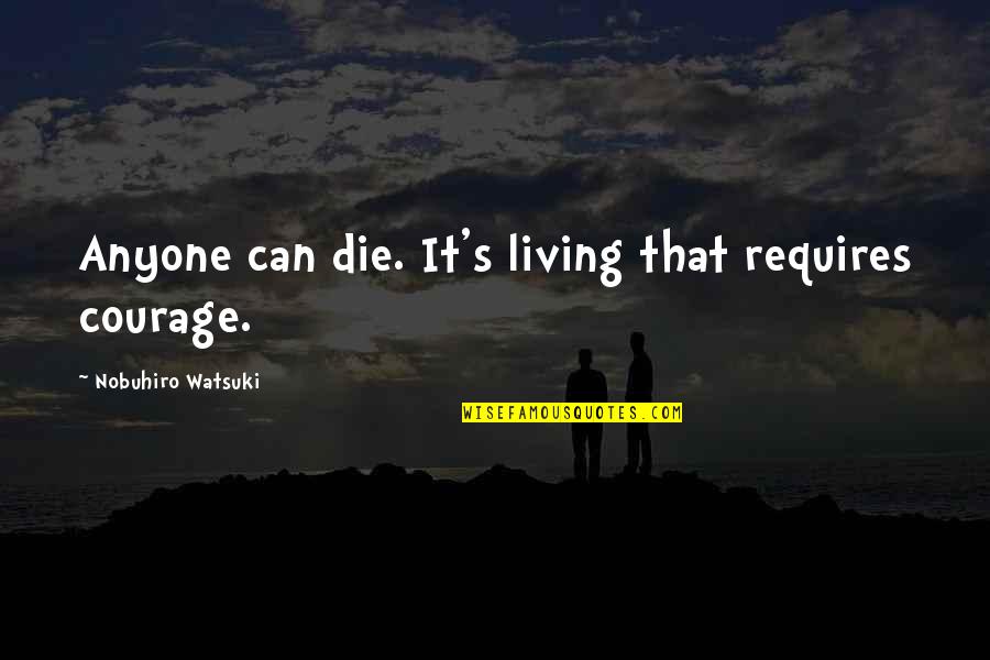 Oblije Quotes By Nobuhiro Watsuki: Anyone can die. It's living that requires courage.