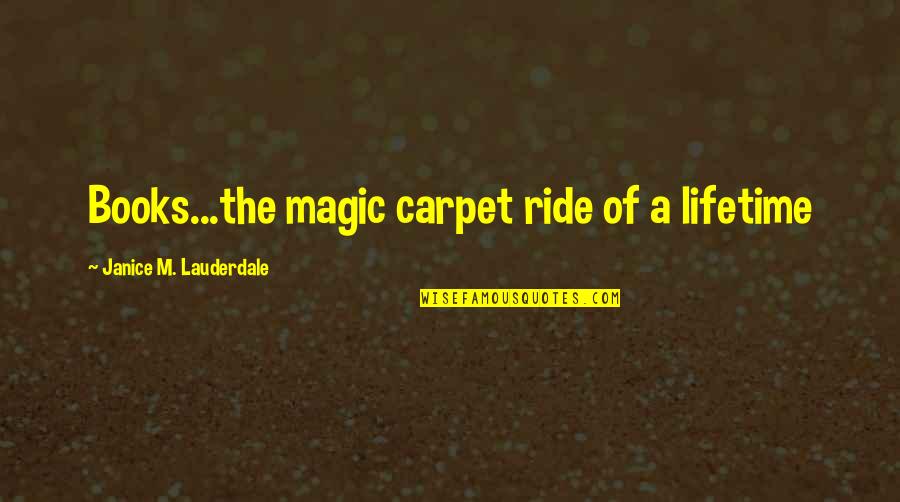 Oblik Kazivanja Quotes By Janice M. Lauderdale: Books...the magic carpet ride of a lifetime