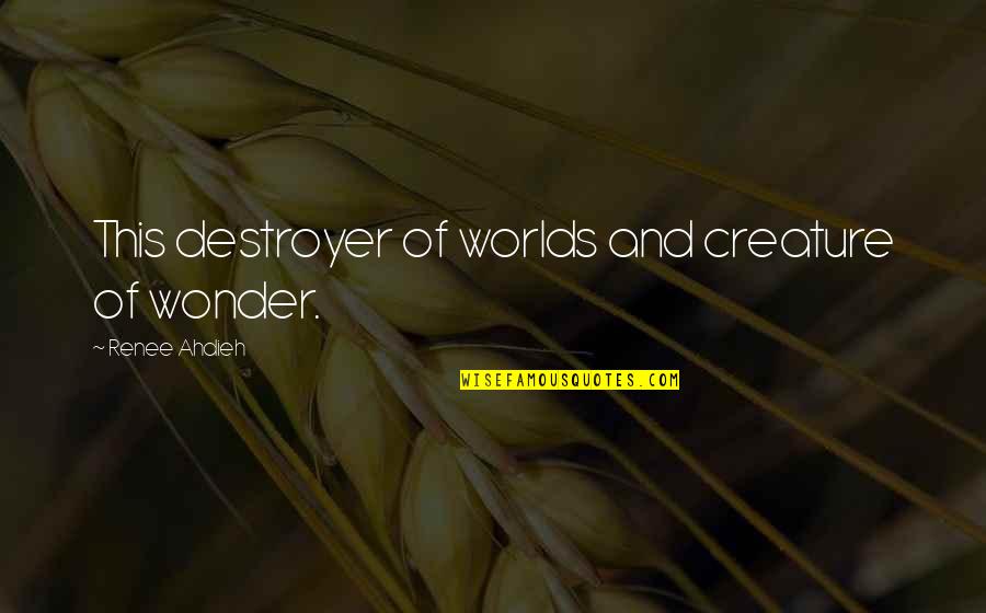 Oblik Obrva Quotes By Renee Ahdieh: This destroyer of worlds and creature of wonder.