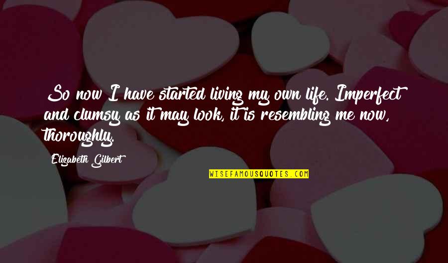 Oblik Zemlje Quotes By Elizabeth Gilbert: So now I have started living my own Oblik Zemlje Quotes By Elizabeth Gilbert: So now I have started living my own