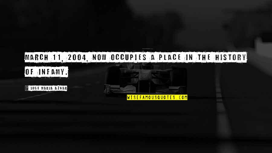 Oblika Vladavine Quotes By Jose Maria Aznar: March 11, 2004, now occupies a place in Oblika Vladavine Quotes By Jose Maria Aznar: March 11, 2004, now occupies a place in