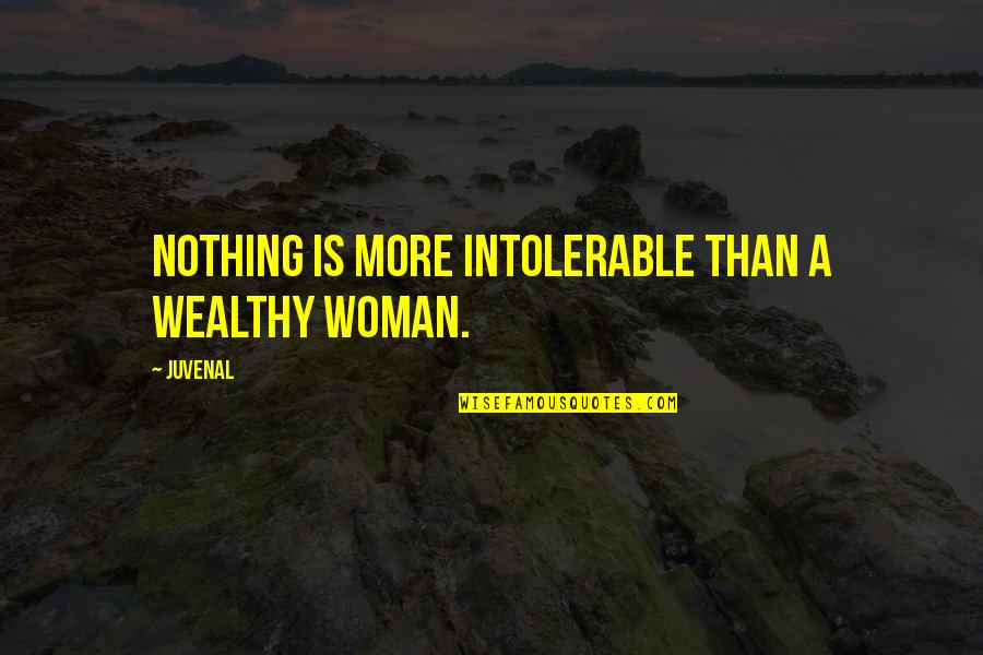 Oblio Point Quotes By Juvenal: Nothing is more intolerable than a wealthy woman.