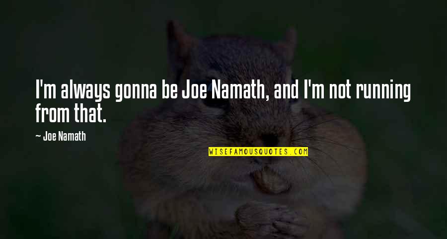 Oblique Angle Quotes By Joe Namath: I'm always gonna be Joe Namath, and I'm
