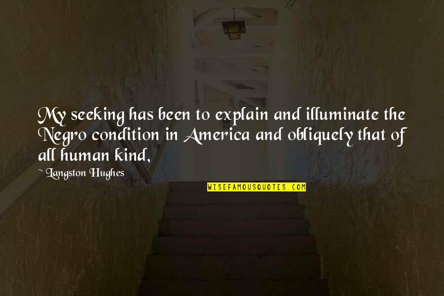 Obliquely Quotes By Langston Hughes: My seeking has been to explain and illuminate Obliquely Quotes By Langston Hughes: My seeking has been to explain and illuminate
