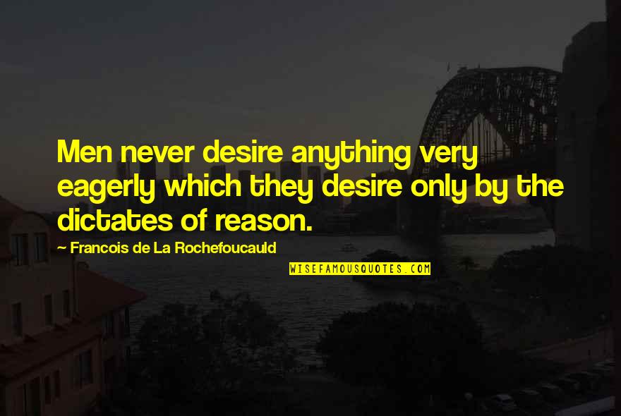 Obliques Quotes By Francois De La Rochefoucauld: Men never desire anything very eagerly which they