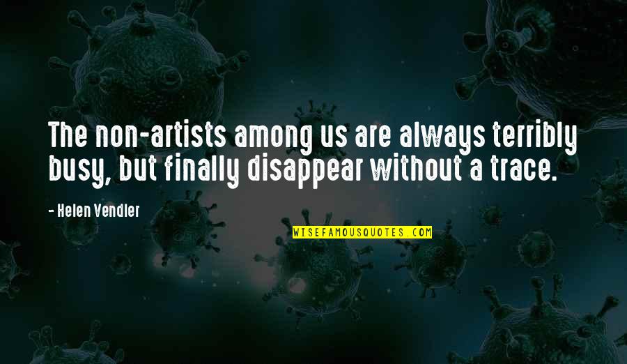 Obliquities Quotes By Helen Vendler: The non-artists among us are always terribly busy, Obliquities Quotes By Helen Vendler: The non-artists among us are always terribly busy,