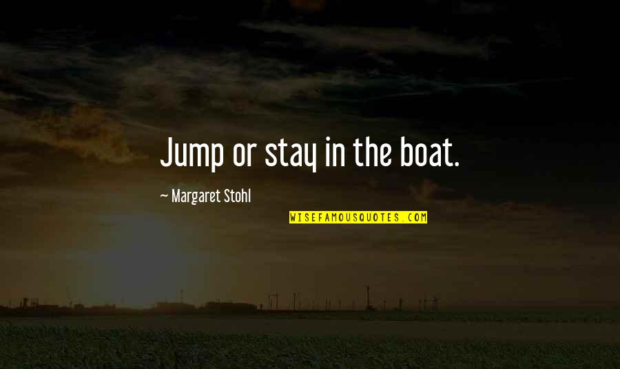 Obliquities Quotes By Margaret Stohl: Jump or stay in the boat. Obliquities Quotes By Margaret Stohl: Jump or stay in the boat.