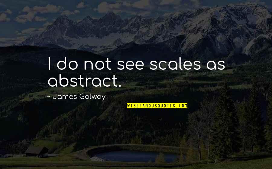 Obliquo Sinonimo Quotes By James Galway: I do not see scales as abstract.