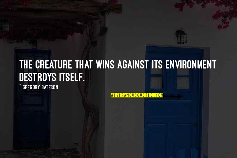Obliterar Uma Quotes By Gregory Bateson: The creature that wins against its environment destroys Obliterar Uma Quotes By Gregory Bateson: The creature that wins against its environment destroys
