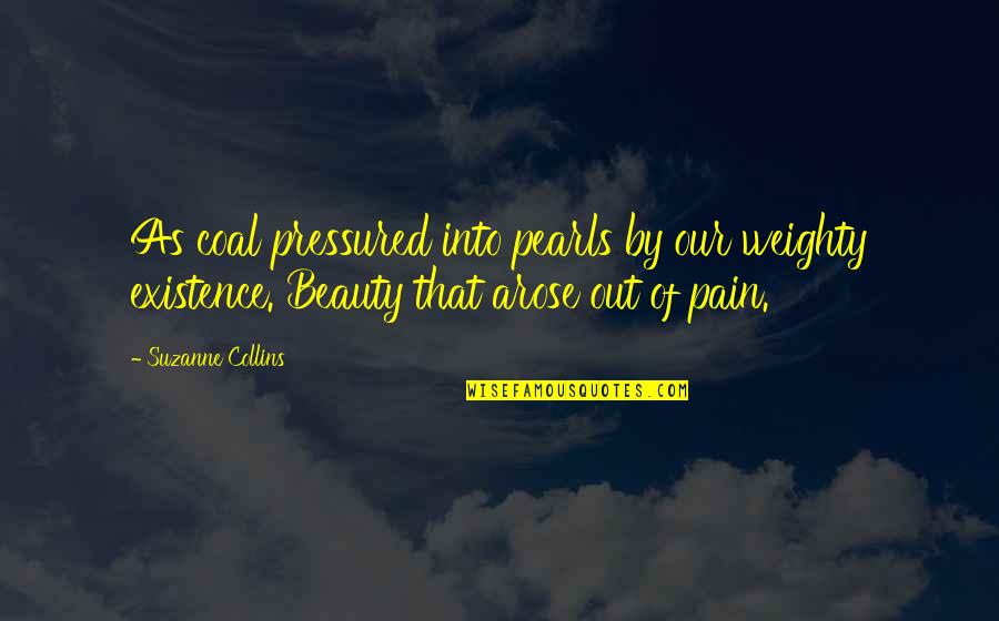 Obliterar Uma Quotes By Suzanne Collins: As coal pressured into pearls by our weighty Obliterar Uma Quotes By Suzanne Collins: As coal pressured into pearls by our weighty