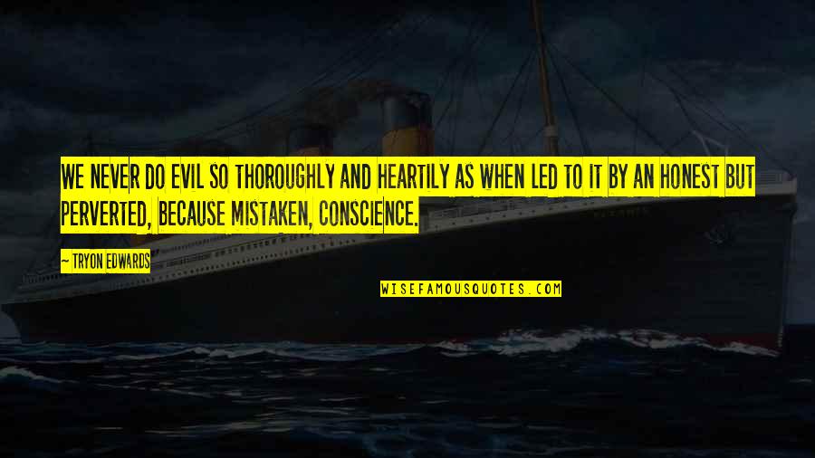 Obliterar Uma Quotes By Tryon Edwards: We never do evil so thoroughly and heartily Obliterar Uma Quotes By Tryon Edwards: We never do evil so thoroughly and heartily