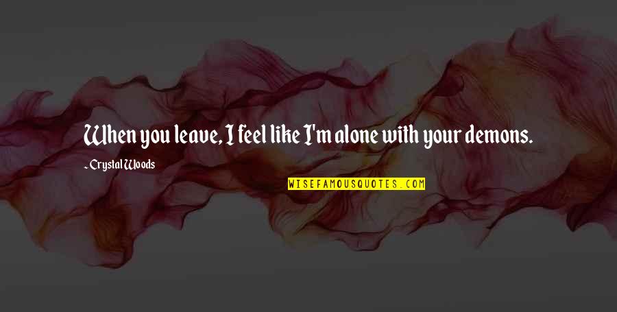 Obliterating Thromboangiitis Quotes By Crystal Woods: When you leave, I feel like I'm alone Obliterating Thromboangiitis Quotes By Crystal Woods: When you leave, I feel like I'm alone