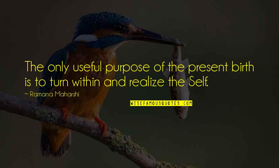 Obliterating Thromboangiitis Quotes By Ramana Maharshi: The only useful purpose of the present birth Obliterating Thromboangiitis Quotes By Ramana Maharshi: The only useful purpose of the present birth