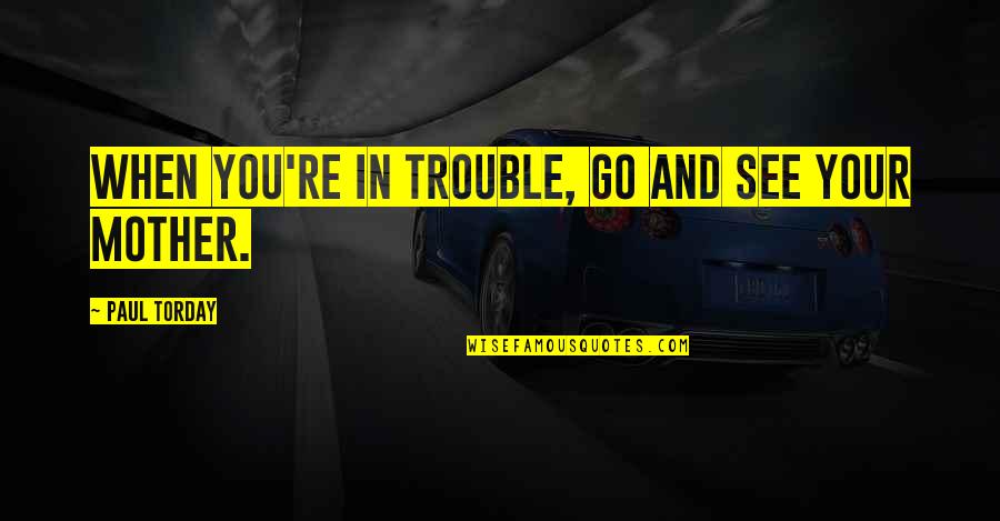 Obliteration Poe Quotes By Paul Torday: When you're in trouble, go and see your Obliteration Poe Quotes By Paul Torday: When you're in trouble, go and see your