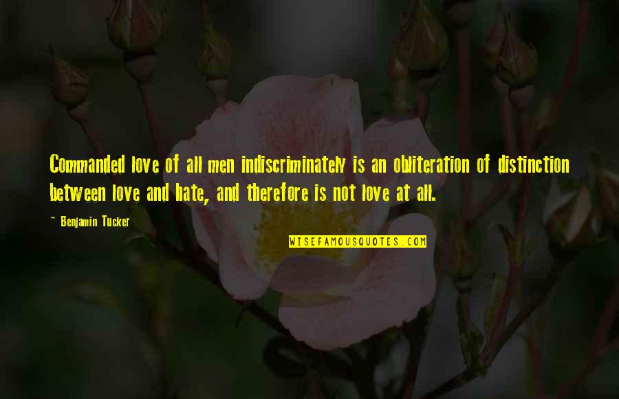 Obliteration Quotes By Benjamin Tucker: Commanded love of all men indiscriminately is an