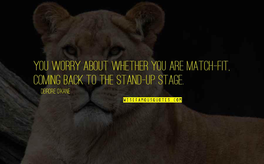 Obliteration Quotes By Deirdre O'Kane: You worry about whether you are match-fit, coming
