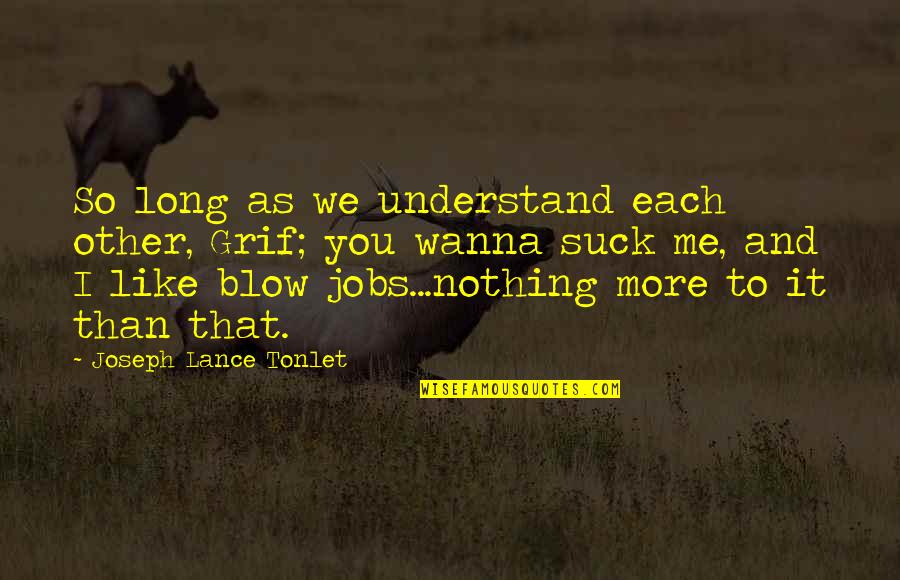 Obliteration Room Quotes By Joseph Lance Tonlet: So long as we understand each other, Grif; Obliteration Room Quotes By Joseph Lance Tonlet: So long as we understand each other, Grif;
