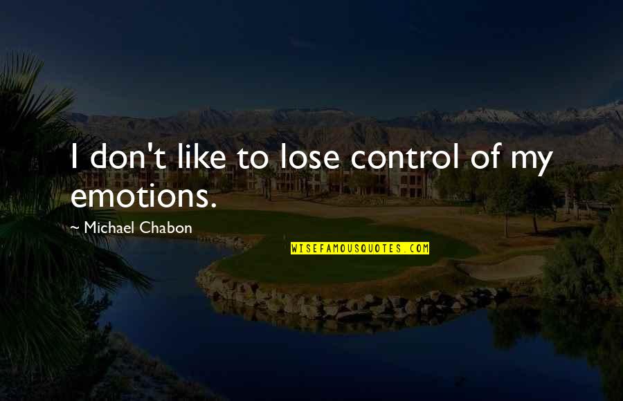 Obliterative Vasculopathy Quotes By Michael Chabon: I don't like to lose control of my Obliterative Vasculopathy Quotes By Michael Chabon: I don't like to lose control of my