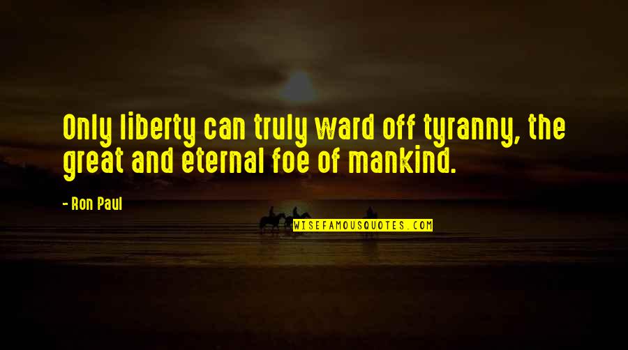 Obliterative Vasculopathy Quotes By Ron Paul: Only liberty can truly ward off tyranny, the