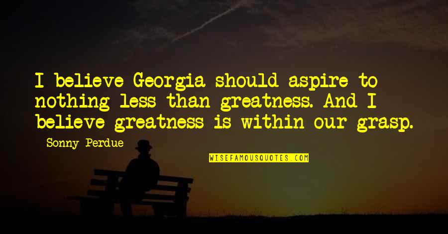 Obliterative Vasculopathy Quotes By Sonny Perdue: I believe Georgia should aspire to nothing less Obliterative Vasculopathy Quotes By Sonny Perdue: I believe Georgia should aspire to nothing less