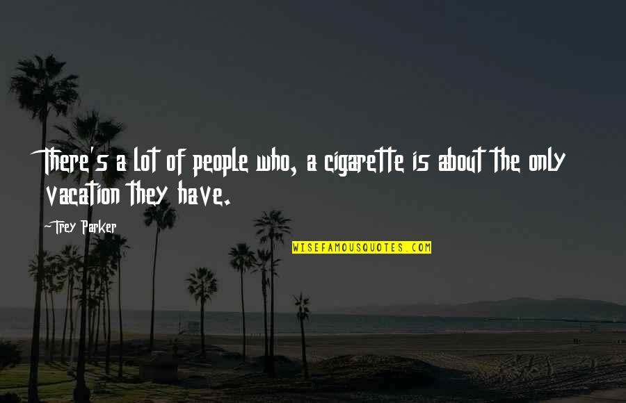 Obliterator Game Quotes By Trey Parker: There's a lot of people who, a cigarette