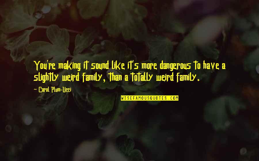 Obliviate Harry Potter Quotes By Carol Plum-Ucci: You're making it sound like it's more dangerous Obliviate Harry Potter Quotes By Carol Plum-Ucci: You're making it sound like it's more dangerous