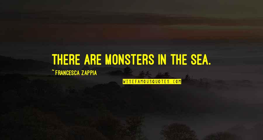 Oblivion Guard Quotes By Francesca Zappia: There are monsters in the sea.