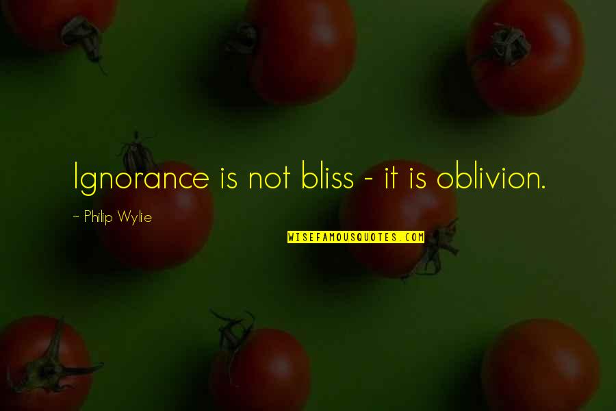 Oblivion Is Bliss Quotes By Philip Wylie: Ignorance is not bliss - it is oblivion. Oblivion Is Bliss Quotes By Philip Wylie: Ignorance is not bliss - it is oblivion.