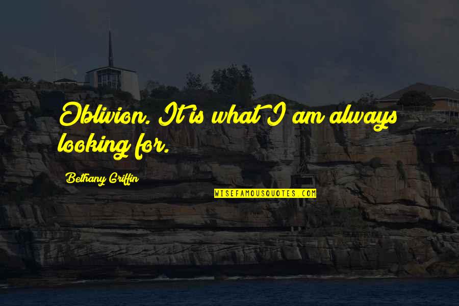 Oblivion Quotes By Bethany Griffin: Oblivion. It is what I am always looking Oblivion Quotes By Bethany Griffin: Oblivion. It is what I am always looking